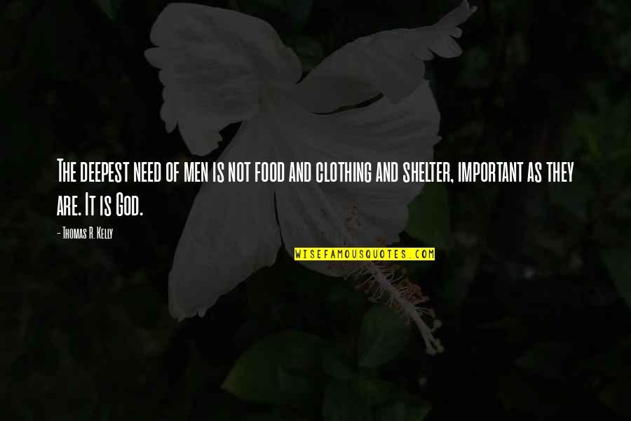 God Is Your Shelter Quotes By Thomas R. Kelly: The deepest need of men is not food