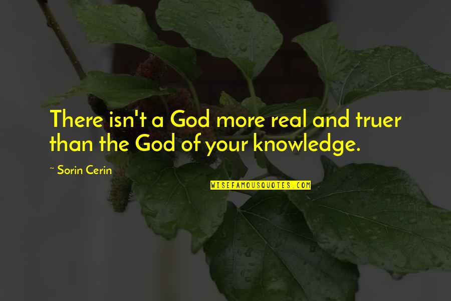 God Isn't Real Quotes By Sorin Cerin: There isn't a God more real and truer