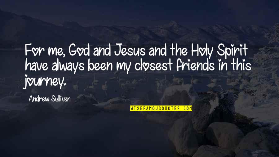 God Jesus Holy Spirit Quotes By Andrew Sullivan: For me, God and Jesus and the Holy