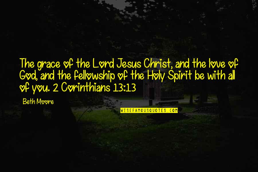 God Jesus Holy Spirit Quotes By Beth Moore: The grace of the Lord Jesus Christ, and