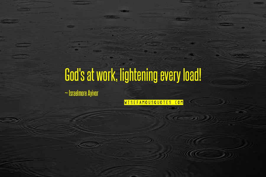 God Jesus Holy Spirit Quotes By Israelmore Ayivor: God's at work, lightening every load!