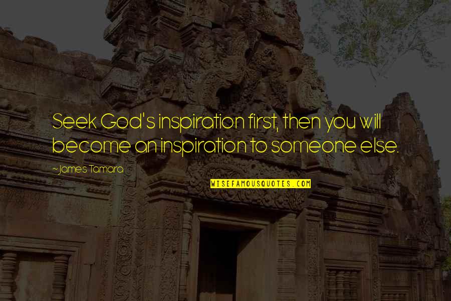 God Jesus Holy Spirit Quotes By James Tamara: Seek God's inspiration first, then you will become