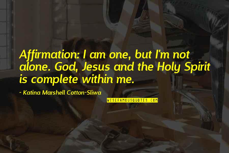 God Jesus Holy Spirit Quotes By Katina Marshell Cotton-Sliwa: Affirmation: I am one, but I'm not alone.