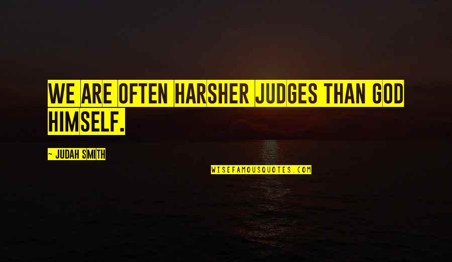 God Judges Quotes By Judah Smith: We are often harsher judges than God himself.