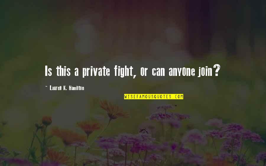 God Judges Quotes By Laurell K. Hamilton: Is this a private fight, or can anyone