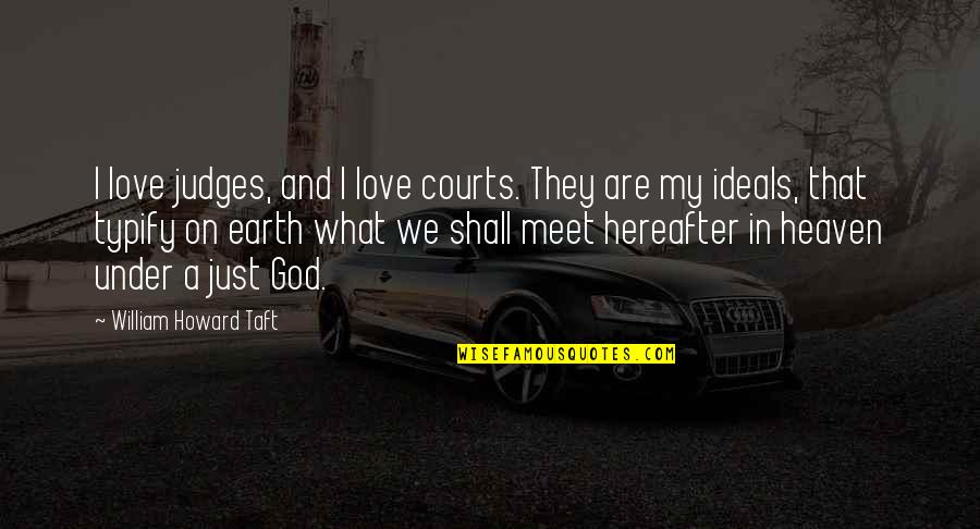 God Judges Quotes By William Howard Taft: I love judges, and I love courts. They