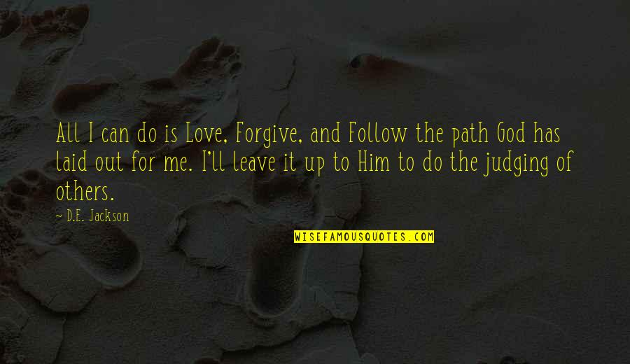 God Judging Quotes By D.E. Jackson: All I can do is Love, Forgive, and God Judging Quotes By D.E. Jackson: All I can do is Love, Forgive, and