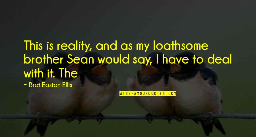 God Just Told Me Change The Plans Quotes By Bret Easton Ellis: This is reality, and as my loathsome brother God Just Told Me Change The Plans Quotes By Bret Easton Ellis: This is reality, and as my loathsome brother