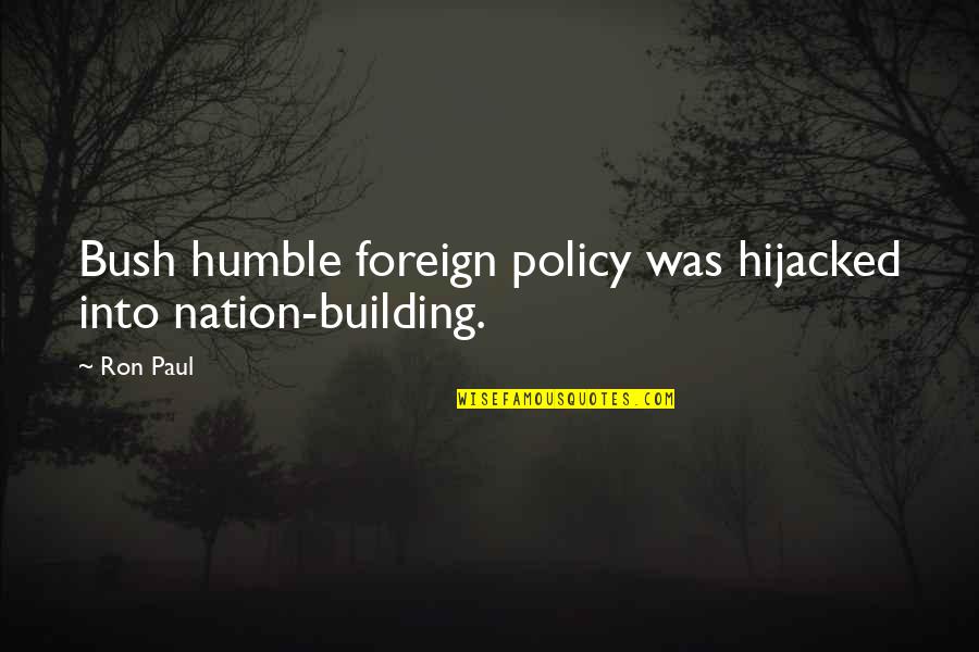 God Keeping His Promises Quotes By Ron Paul: Bush humble foreign policy was hijacked into nation-building.