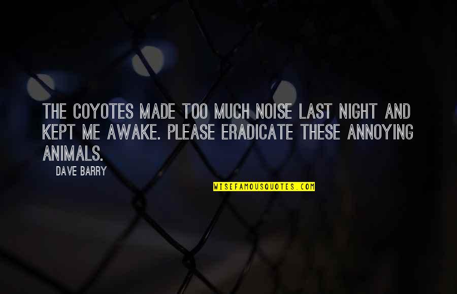 God Kept Me Quotes By Dave Barry: The coyotes made too much noise last night God Kept Me Quotes By Dave Barry: The coyotes made too much noise last night