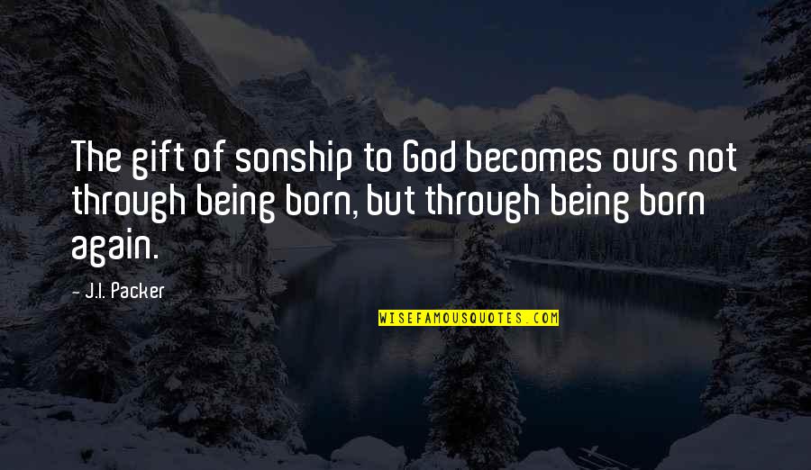 God Kill Me Quotes By J.I. Packer: The gift of sonship to God becomes ours