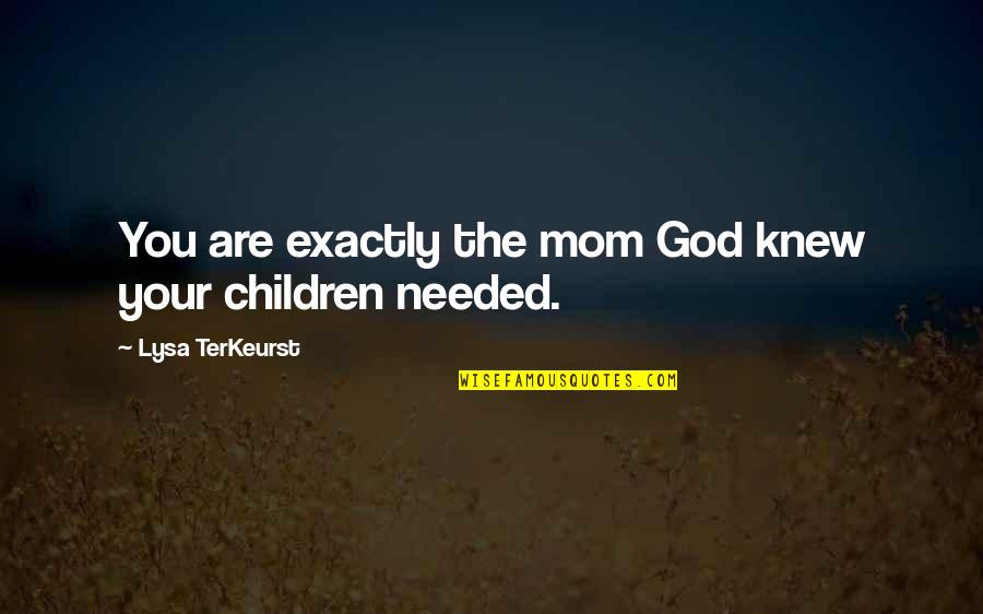 God Knew I Needed You Quotes By Lysa TerKeurst: You are exactly the mom God knew your