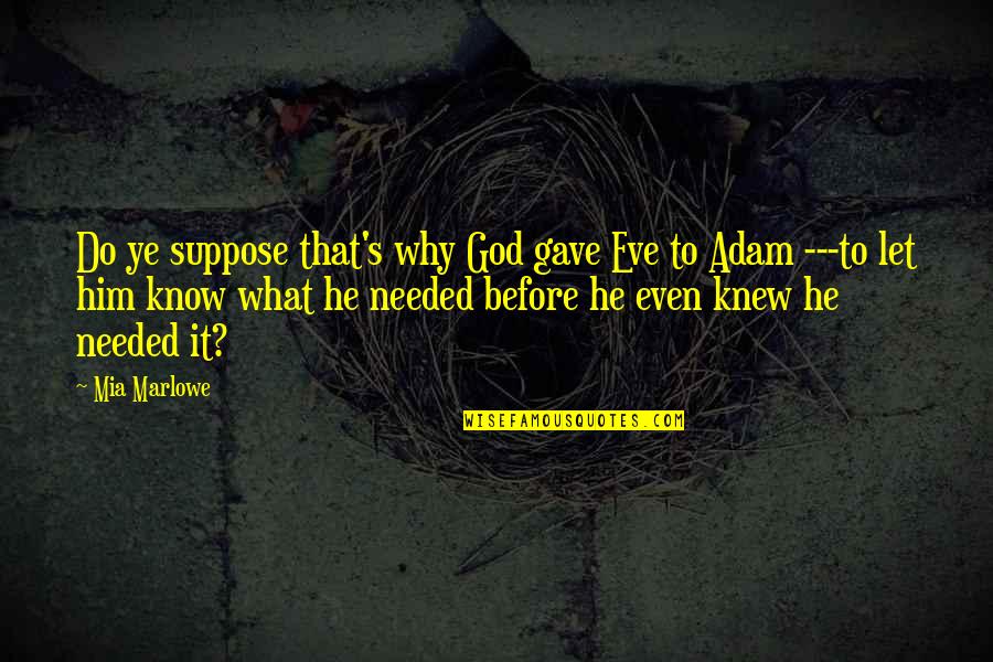 God Knew I Needed You Quotes By Mia Marlowe: Do ye suppose that's why God gave Eve God Knew I Needed You Quotes By Mia Marlowe: Do ye suppose that's why God gave Eve