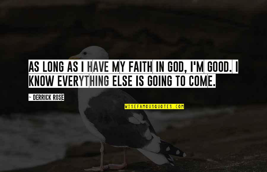 God Know Everything Quotes By Derrick Rose: As long as I have my faith in God Know Everything Quotes By Derrick Rose: As long as I have my faith in