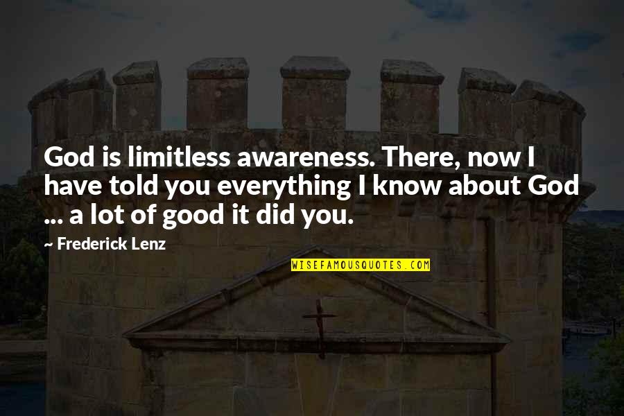 God Know Everything Quotes By Frederick Lenz: God is limitless awareness. There, now I have God Know Everything Quotes By Frederick Lenz: God is limitless awareness. There, now I have