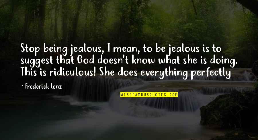 God Know Everything Quotes By Frederick Lenz: Stop being jealous, I mean, to be jealous God Know Everything Quotes By Frederick Lenz: Stop being jealous, I mean, to be jealous