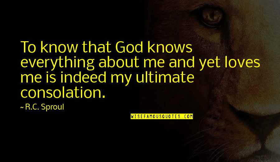God Know Everything Quotes By R.C. Sproul: To know that God knows everything about me God Know Everything Quotes By R.C. Sproul: To know that God knows everything about me