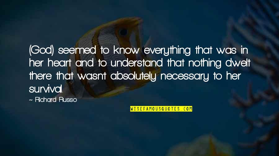 God Know Your Heart Quotes By Richard Russo: (God) seemed to know everything that was in God Know Your Heart Quotes By Richard Russo: (God) seemed to know everything that was in