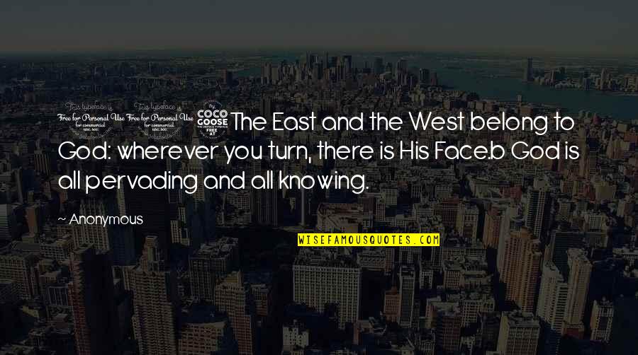 God Knowing All Quotes By Anonymous: 115The East and the West belong to God: