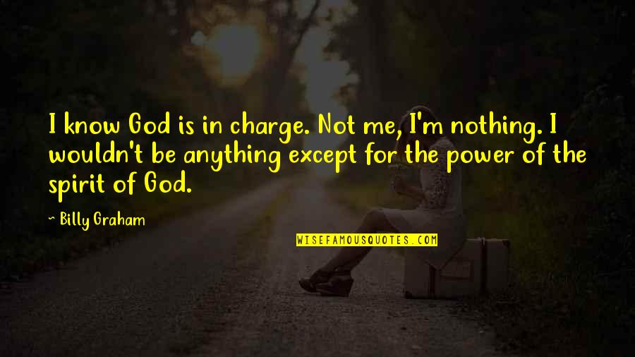 God Knowing All Quotes By Billy Graham: I know God is in charge. Not me,