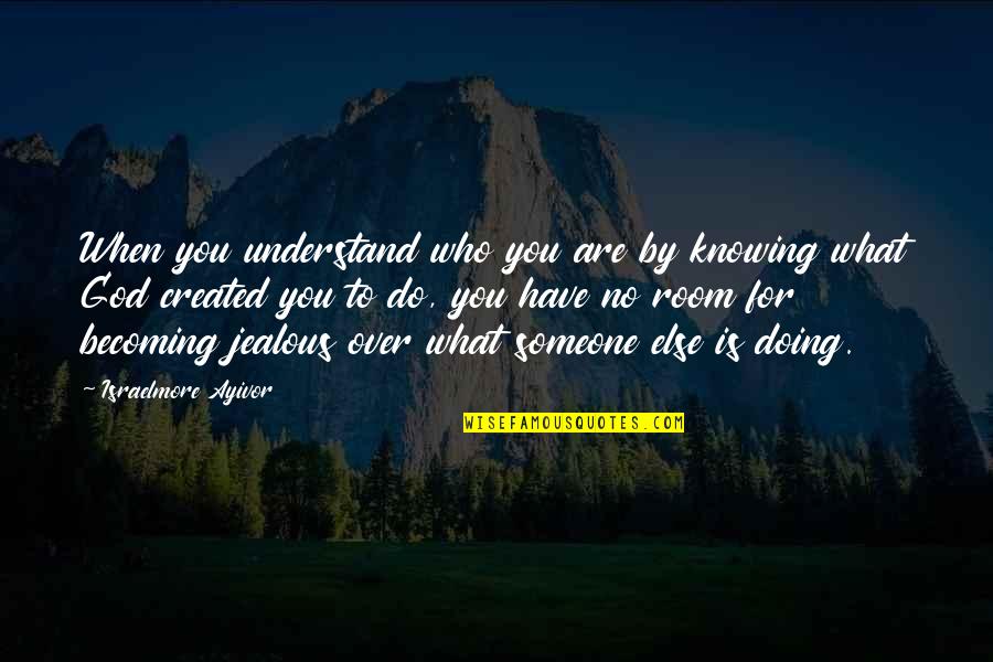 God Knowing All Quotes By Israelmore Ayivor: When you understand who you are by knowing