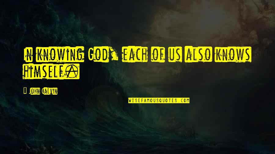 God Knowing All Quotes By John Calvin: In knowing God, each of us also knows