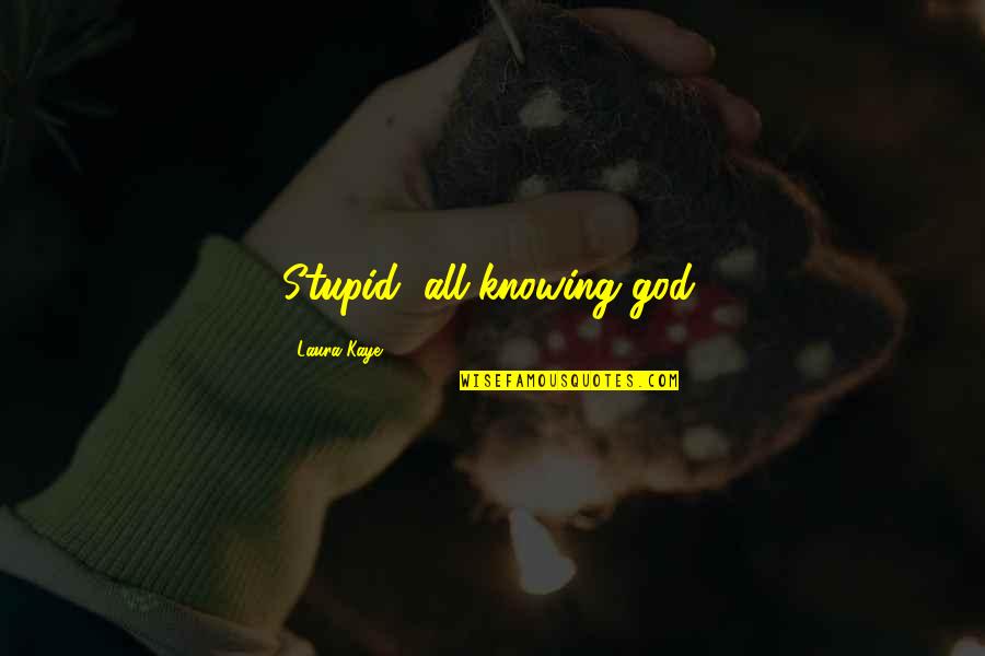 God Knowing All Quotes By Laura Kaye: Stupid, all-knowing god.