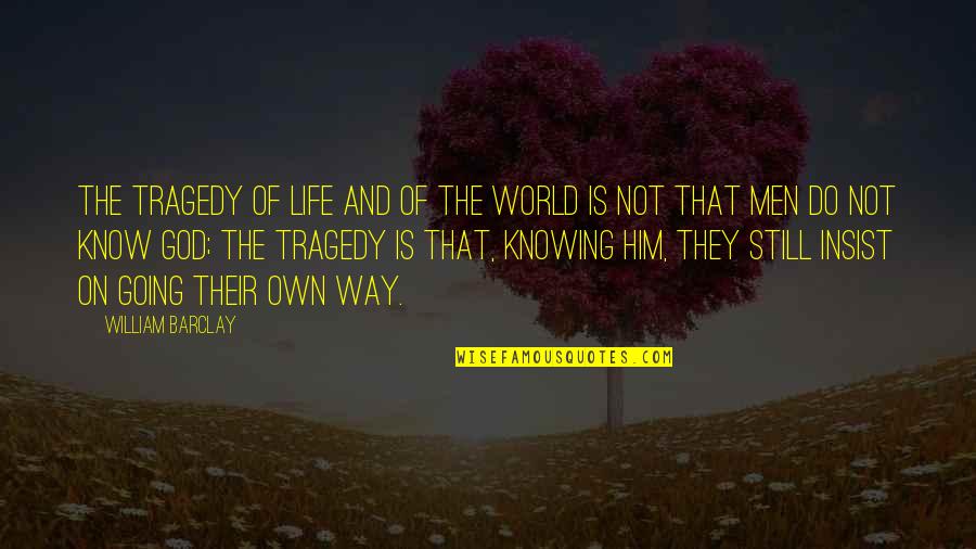 God Knowing All Quotes By William Barclay: The tragedy of life and of the world