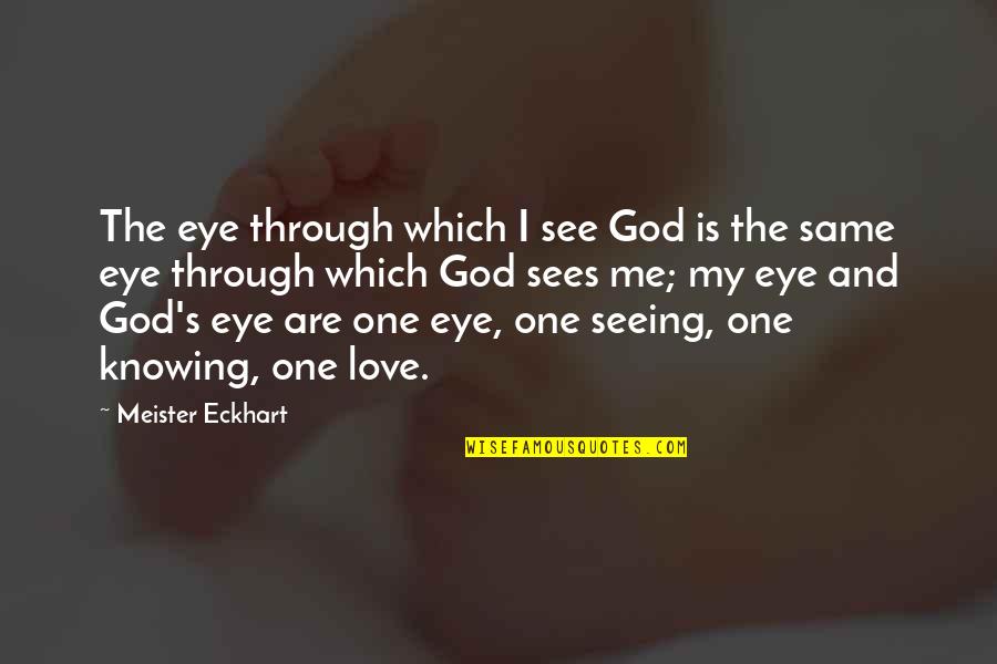 God Knowing Best Quotes By Meister Eckhart: The eye through which I see God is