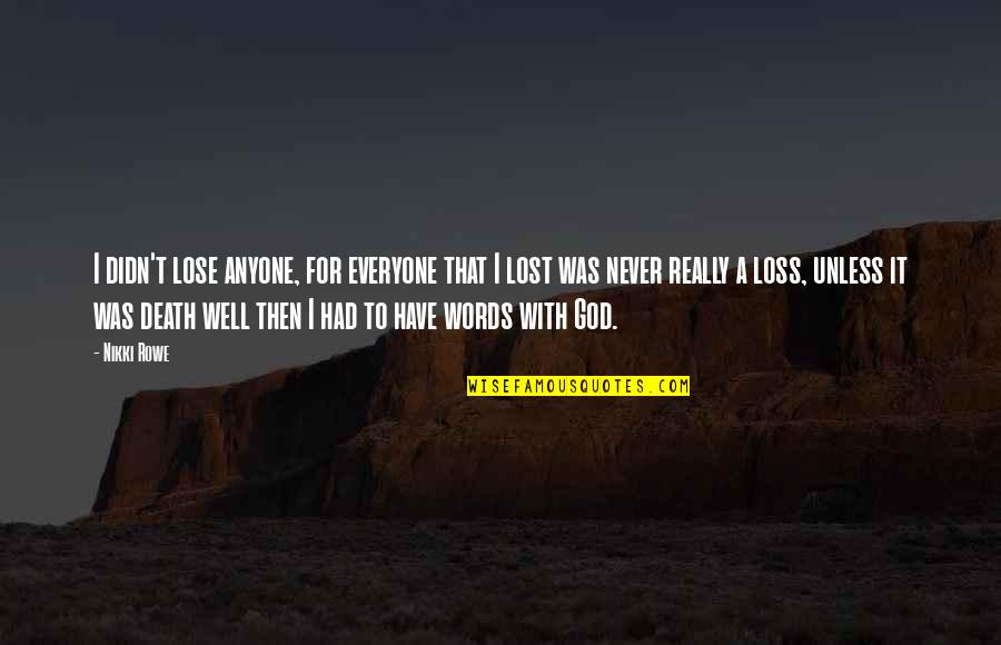 God Knowing Best Quotes By Nikki Rowe: I didn't lose anyone, for everyone that I