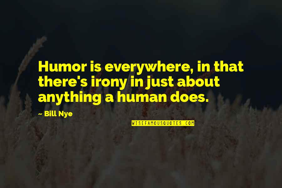 God Knowing Our Hearts Quotes By Bill Nye: Humor is everywhere, in that there's irony in