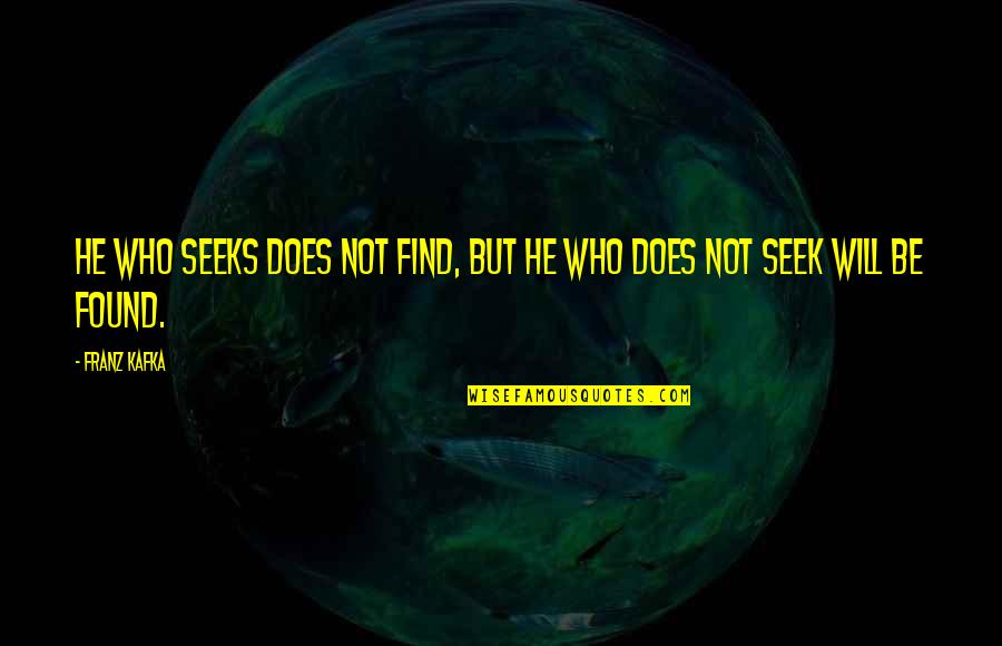 God Knowing Our Hearts Quotes By Franz Kafka: He who seeks does not find, but he