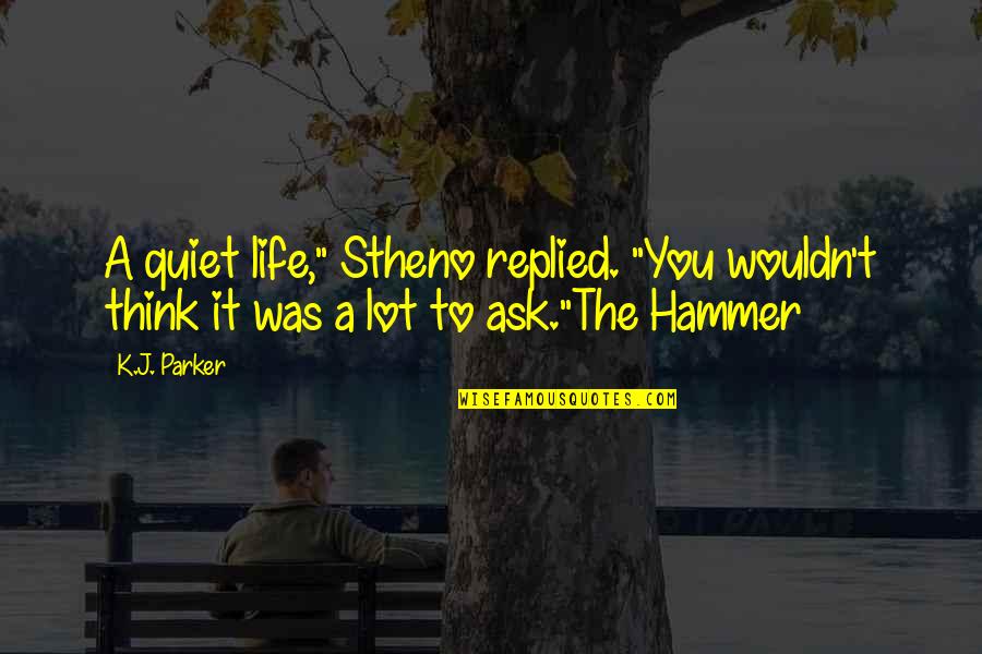 God Knowing Our Hearts Quotes By K.J. Parker: A quiet life," Stheno replied. "You wouldn't think