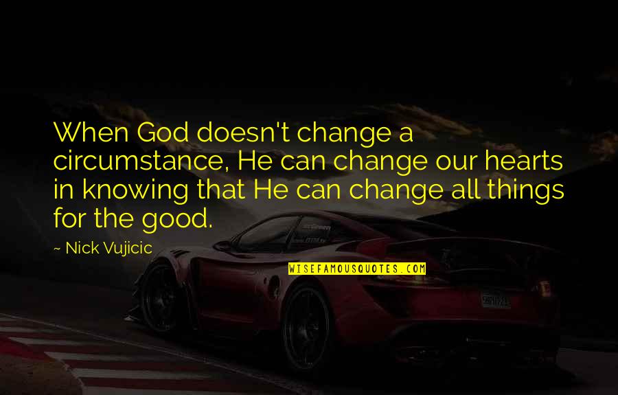 God Knowing Our Hearts Quotes By Nick Vujicic: When God doesn't change a circumstance, He can