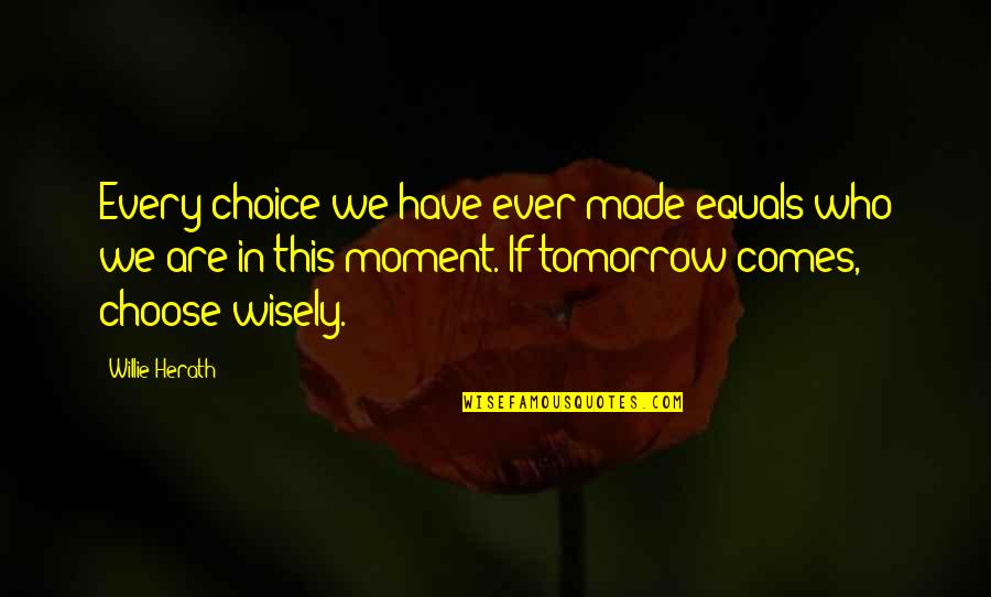 God Knowing The Future Quotes By Willie Herath: Every choice we have ever made equals who