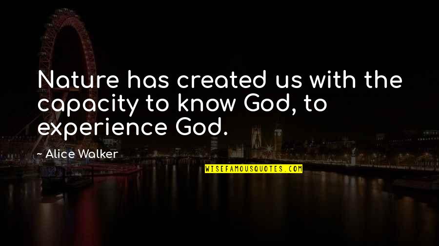 God Knowing Us Quotes By Alice Walker: Nature has created us with the capacity to