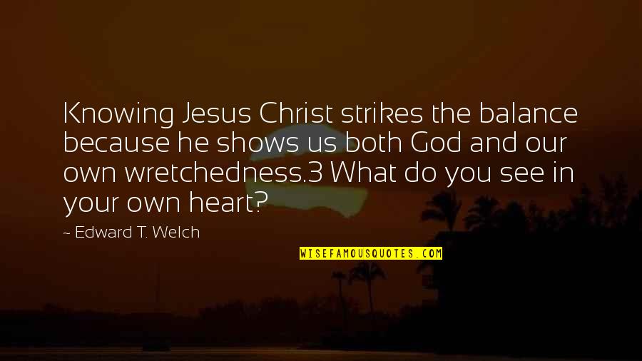 God Knowing Us Quotes By Edward T. Welch: Knowing Jesus Christ strikes the balance because he God Knowing Us Quotes By Edward T. Welch: Knowing Jesus Christ strikes the balance because he