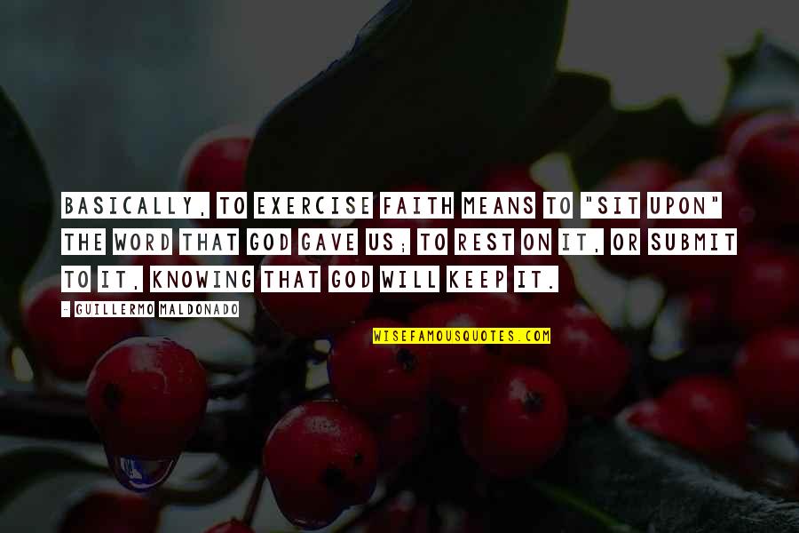 God Knowing Us Quotes By Guillermo Maldonado: Basically, to exercise faith means to "sit upon" God Knowing Us Quotes By Guillermo Maldonado: Basically, to exercise faith means to "sit upon"