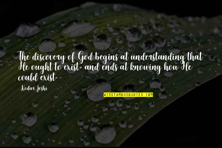 God Knowing Us Quotes By Kedar Joshi: The discovery of God begins at understanding that God Knowing Us Quotes By Kedar Joshi: The discovery of God begins at understanding that