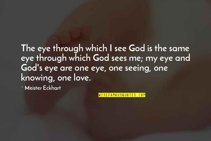 God Knowing Us Quotes By Meister Eckhart: The eye through which I see God is God Knowing Us Quotes By Meister Eckhart: The eye through which I see God is