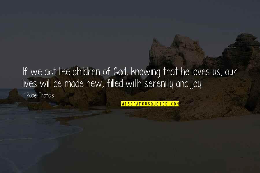 God Knowing Us Quotes By Pope Francis: If we act like children of God, knowing God Knowing Us Quotes By Pope Francis: If we act like children of God, knowing