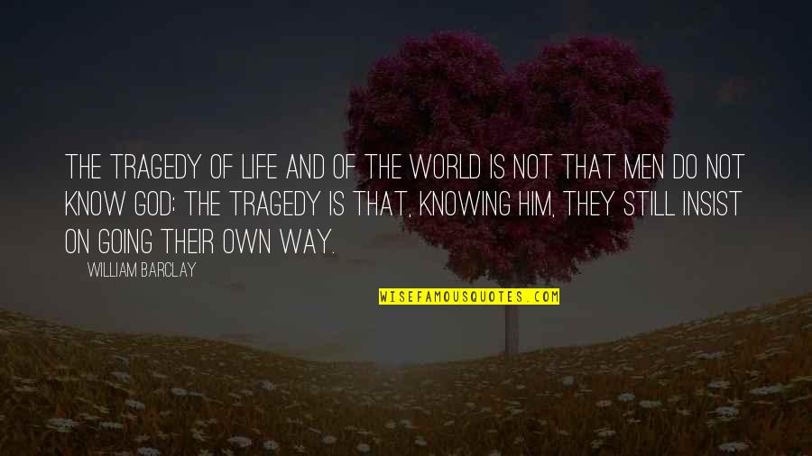 God Knowing Us Quotes By William Barclay: The tragedy of life and of the world God Knowing Us Quotes By William Barclay: The tragedy of life and of the world