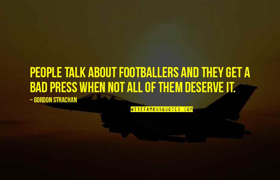 God Knowing What We Need Quotes By Gordon Strachan: People talk about footballers and they get a