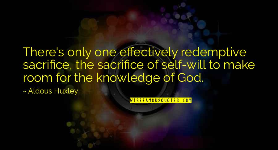 God Knowledge Quotes By Aldous Huxley: There's only one effectively redemptive sacrifice, the sacrifice