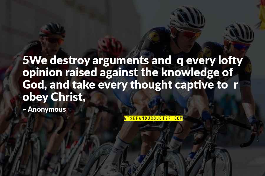 God Knowledge Quotes By Anonymous: 5We destroy arguments and q every lofty opinion