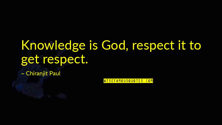 God Knowledge Quotes By Chiranjit Paul: Knowledge is God, respect it to get respect.