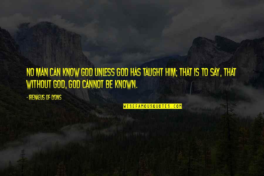 God Knowledge Quotes By Irenaeus Of Lyons: No man can know God unless God has