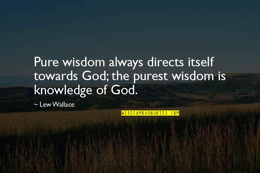 God Knowledge Quotes By Lew Wallace: Pure wisdom always directs itself towards God; the
