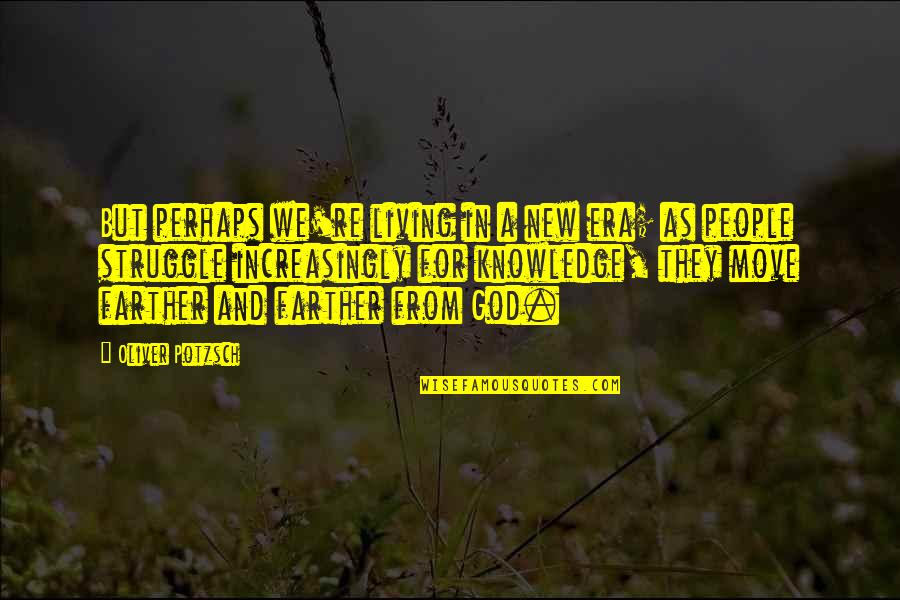 God Knowledge Quotes By Oliver Potzsch: But perhaps we're living in a new era;