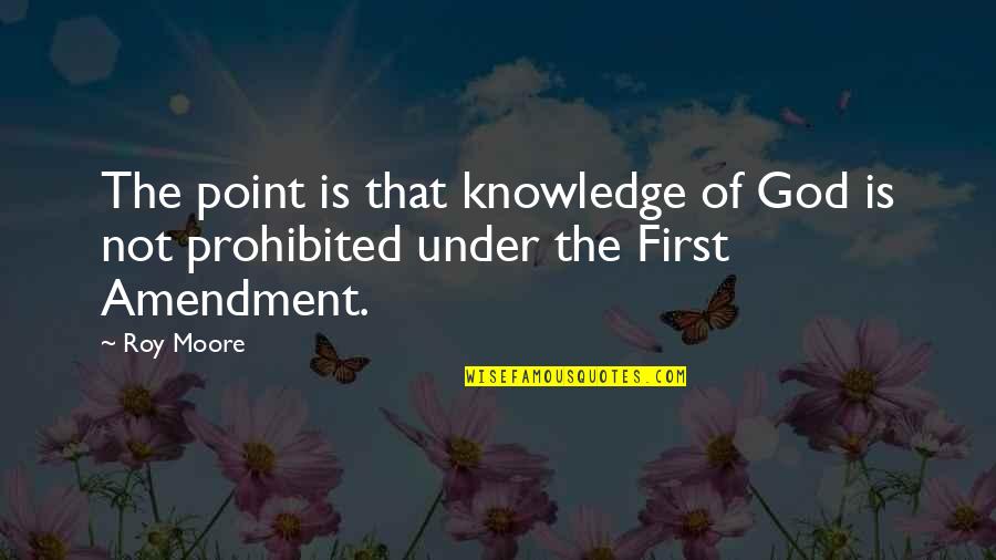 God Knowledge Quotes By Roy Moore: The point is that knowledge of God is